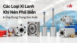 Các Loại Xi Lanh Khí Nén Phổ Biến & Ứng Dụng Trong Sản Xuất