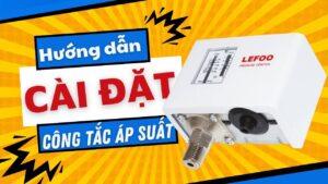 Hướng Dẫn Lắp Đặt & Cài Đặt Công Tắc Áp Suất LEFOO