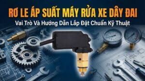 Rơ Le Áp Suất Máy Rửa Xe Dây Đai Vai Trò Và Hướng Dẫn Lắp Đặt Chuẩn Kỹ Thuật 2025