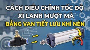Cách điều chỉnh tốc độ xi lanh mượt mà bằng Van Tiết Lưu Khí Nén